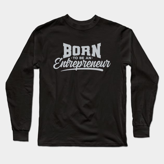 Born To Be An Entrepreneur Long Sleeve T-Shirt by Locind